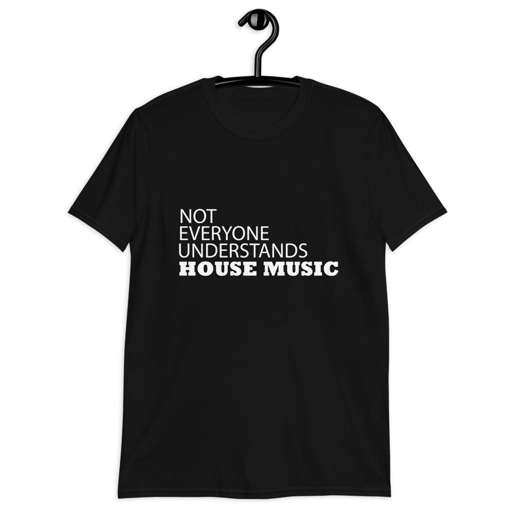NOT EVERYONE UNDERSTANDS HOUSE MUSIC T SHIRT