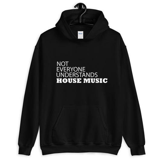 NOT EVERYONE UNDERSTANDS HOUSE MUSIC HOODIE