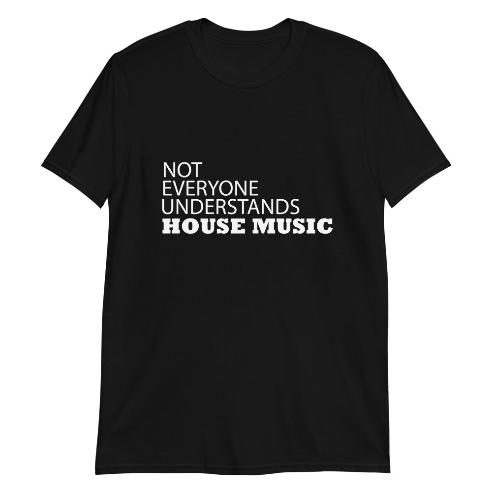 NOT EVERYONE UNDERSTANDS HOUSE MUSIC T SHIRT
